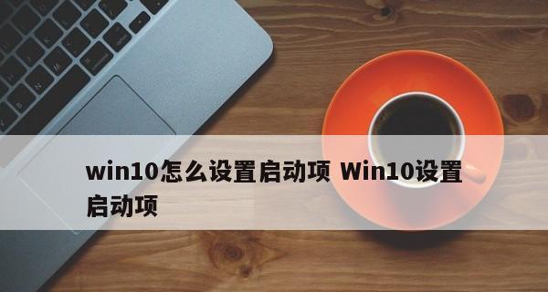 解决Win10开机启动慢的方法（优化系统设置）